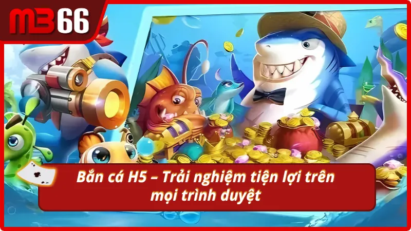 Đôi nét đáng chú ý về siêu phẩm bắn cá H5