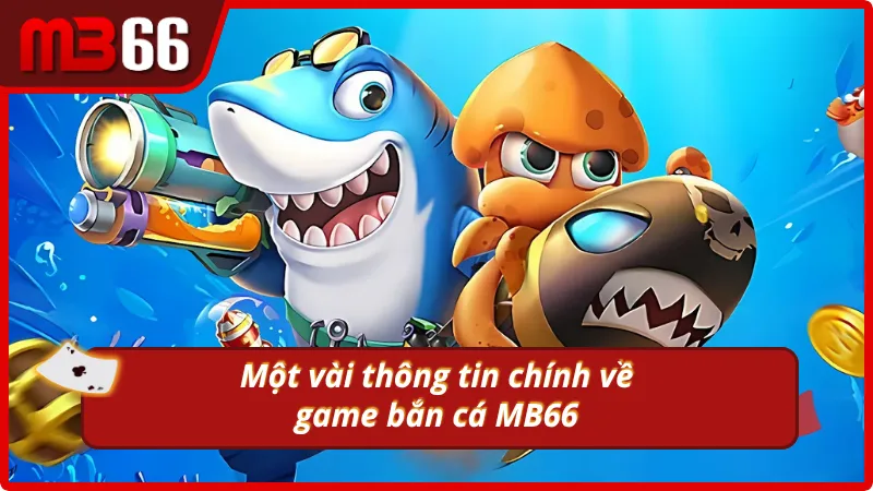 Một vài thông tin cơ bản về bắn cá MB66