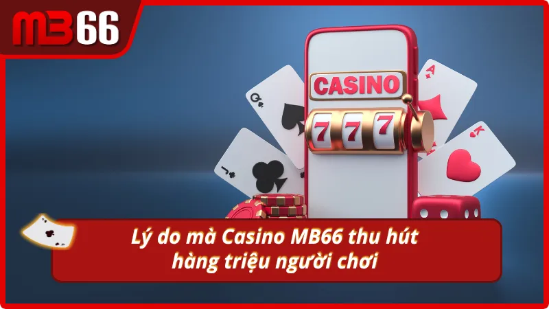 Những lý do mà Casino MB66 thu hút được người chơi