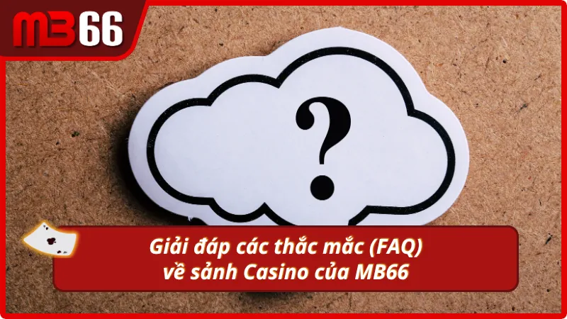 FAQ - Những thắc mắc khi tham gia tại Casino MB66