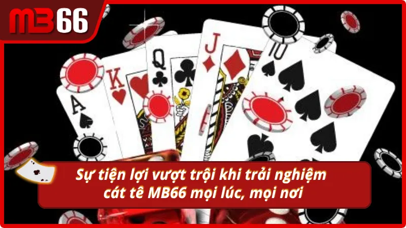 Sự tiện lợi vượt trội khi trải nghiệm cát tê mọi lúc, mọi nơi