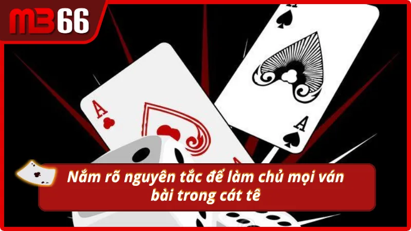 Nắm rõ nguyên tắc để làm chủ mọi ván bài trong cát tê
