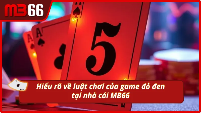 Luật chơi của trò chơi đổi thưởng đỏ đen tại MB66