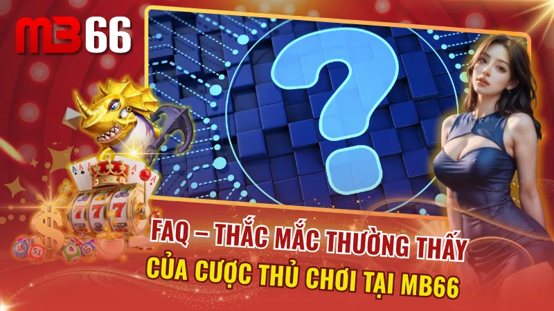 Lý giải những thắc mắc mà cược thủ thường hỏi về MB66