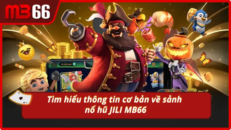 Khái quát thông tin về sảnh nổ hũ JILI MB66