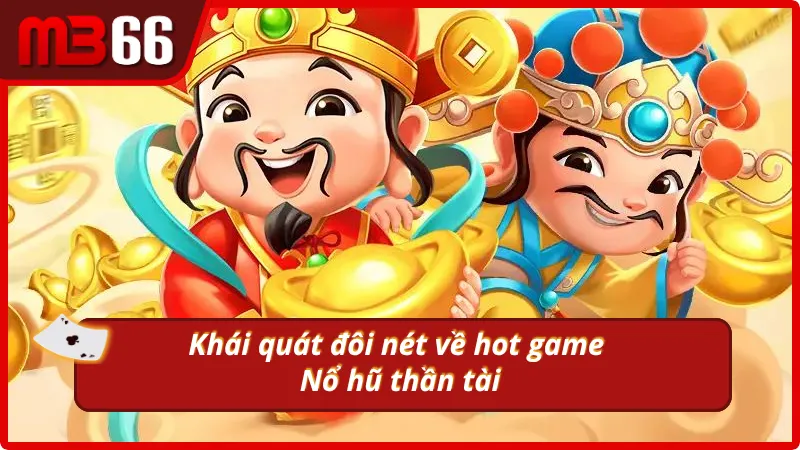 Giới thiệu đôi nét về hot game Nổ hũ thần tài