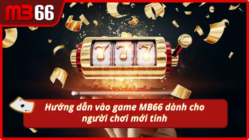 Cách vào MB66 dễ như ăn bánh: Tân binh không lo ngại