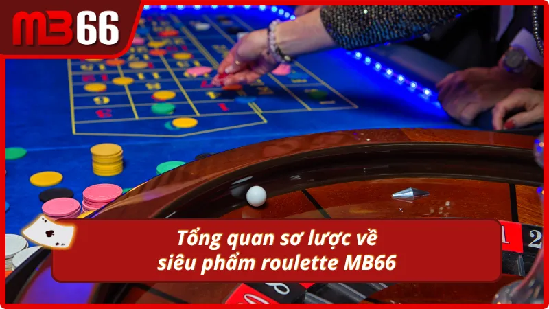 Đôi nét sơ lược về siêu phẩm ăn khách roulette MB66