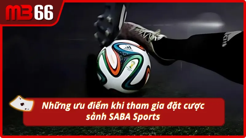 Lợi ích nổi trội khi tham gia SABA Sports MB66