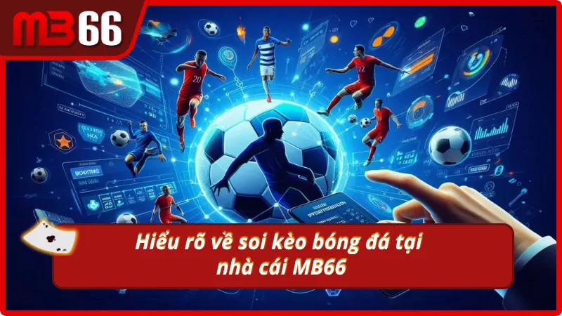Nắm vững về soi kèo bóng đá tại MB66