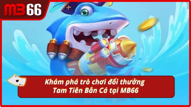 Tựa game Tam Tiên Bắn Cá có gì đặc biệt?