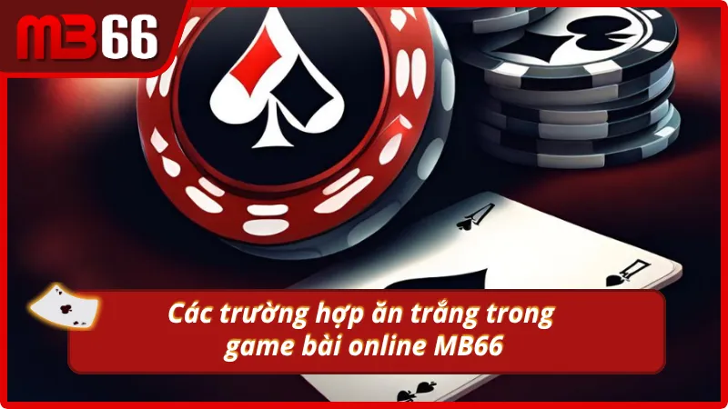 Các trường hợp ăn trắng trong tiến lên MB66