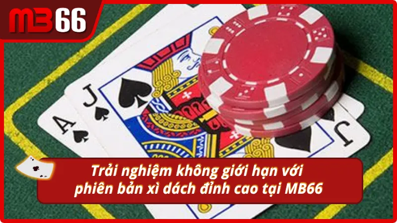 Trải nghiệm không giới hạn với phiên bản xì dách đỉnh cao 