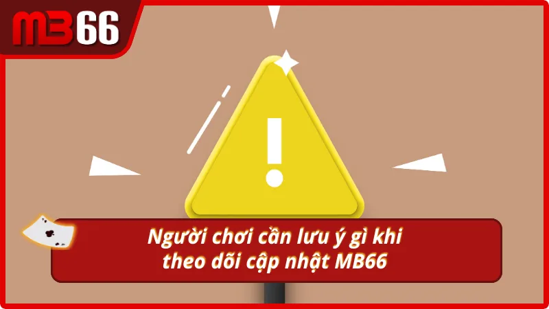 Những lưu ý quan trọng khi theo dõi cập nhật MB66