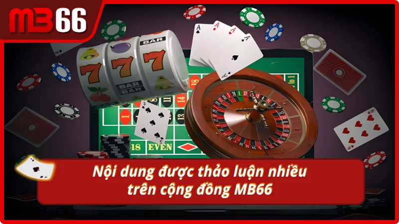 Chủ đề nóng được bàn luận trong cộng đồng MB66