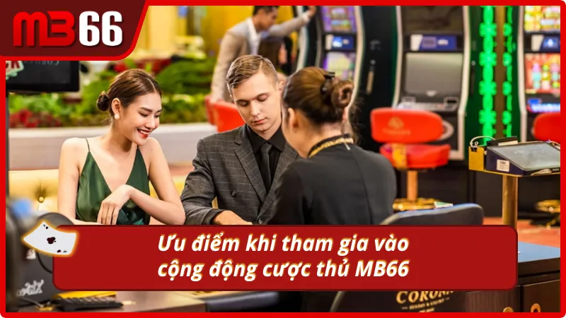 Lợi ích khi gia nhập cộng đồng người chơi MB66