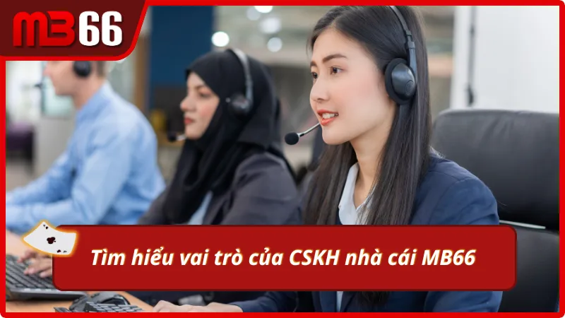 Vai trò then chốt của CSKH nhà cái MB66