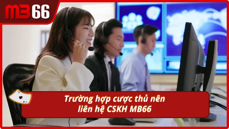 Tìm hiểu khi nào cược thủ cần đến CSKH nhà cái MB66