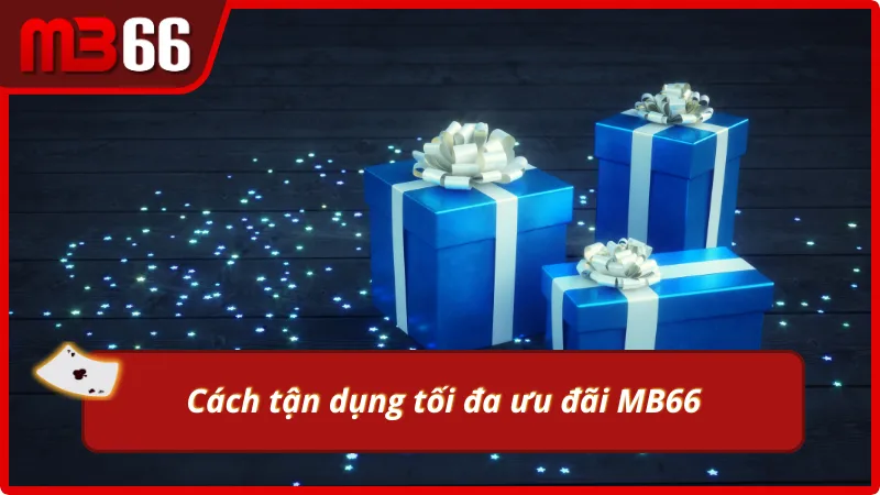 Mẹo tối ưu quyền lợi từ ưu đãi MB66